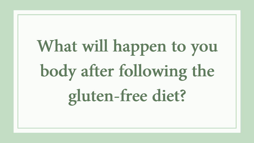 What will happen to you body after following the gluten-free diet?
