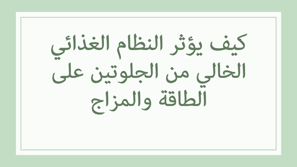 تأثير النظام الخالي من الجلوتين على المزاج والطاقة